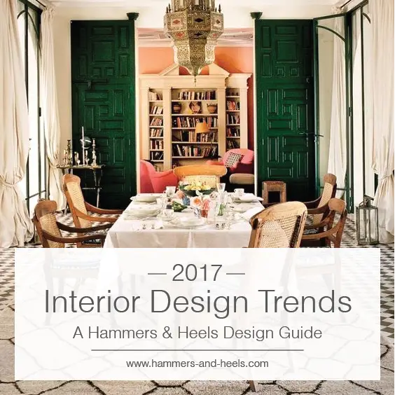 2017 Interior Design Trends, A Hammers & Heels Design Guide Hammers and Heels